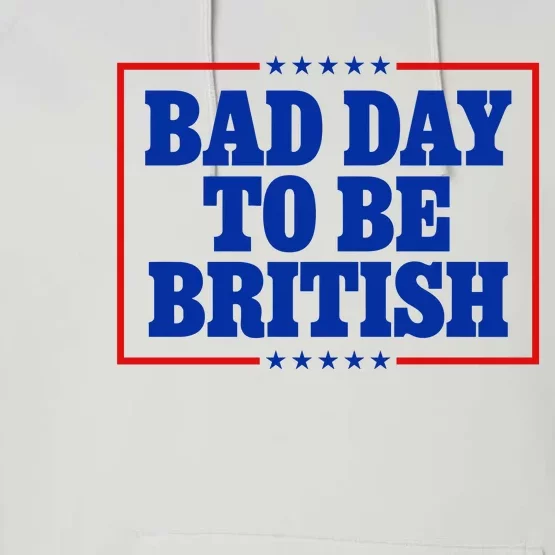 Bad Day To Be British Funny 4th Of July Performance Fleece Hoodie