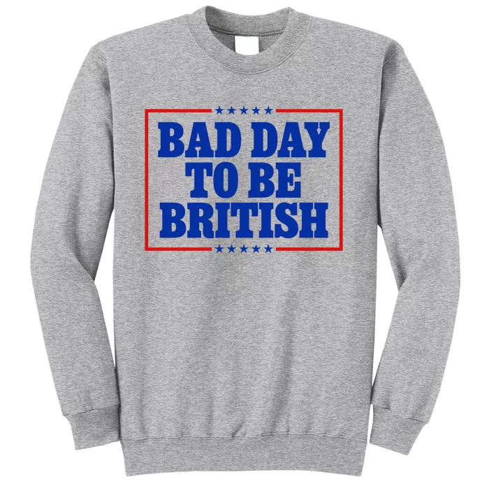 Bad Day To Be British Funny 4th Of July Tall Sweatshirt