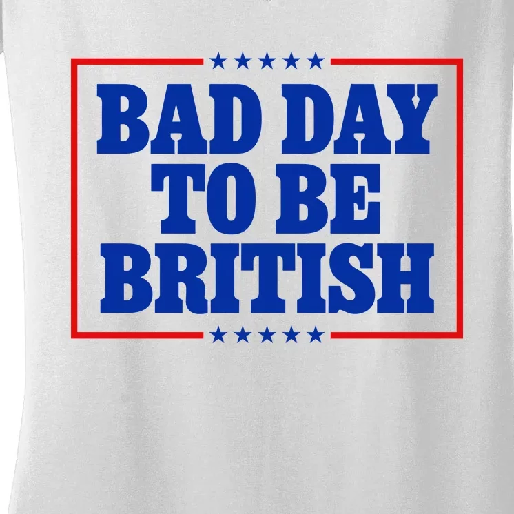 Bad Day To Be British Funny 4th Of July Women's V-Neck T-Shirt