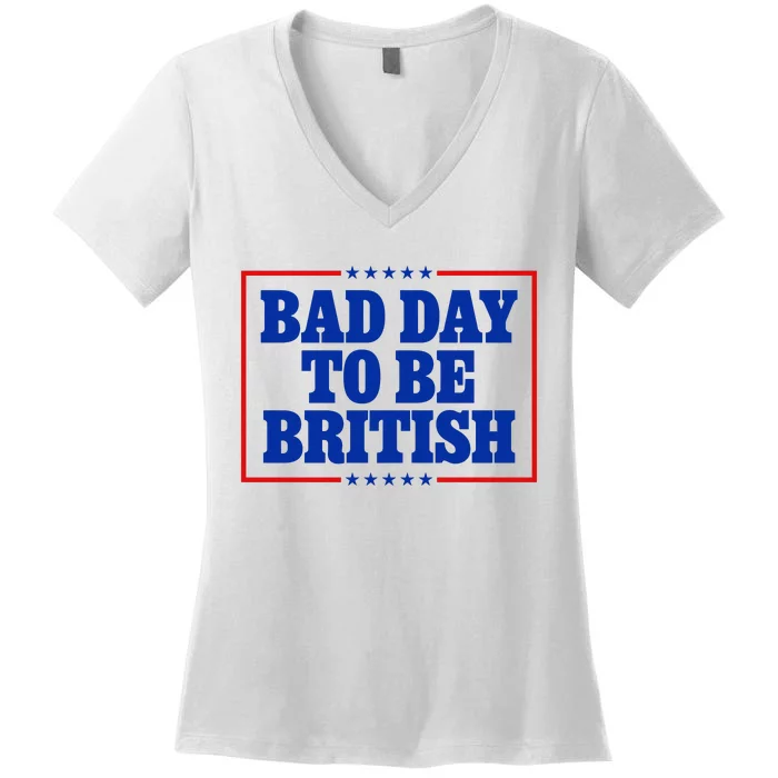 Bad Day To Be British Funny 4th Of July Women's V-Neck T-Shirt