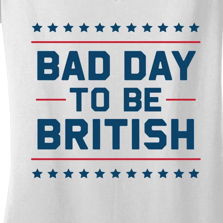 Bad Day To Be British Funny 4th Of July Humor Quote Women's V-Neck T-Shirt