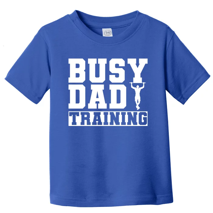 Busy Dad Training Daily Motivation Dads Gift Toddler T-Shirt