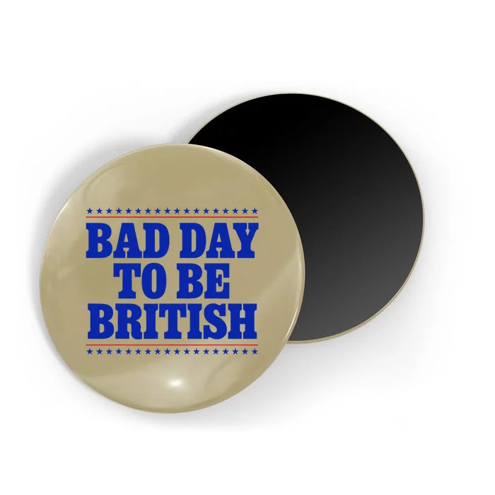 Bad Day To Be British Funny 4th Of July Humor Quote Magnet