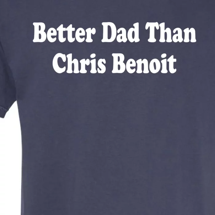 Better Dad Than Chris Benoit Garment-Dyed Heavyweight T-Shirt