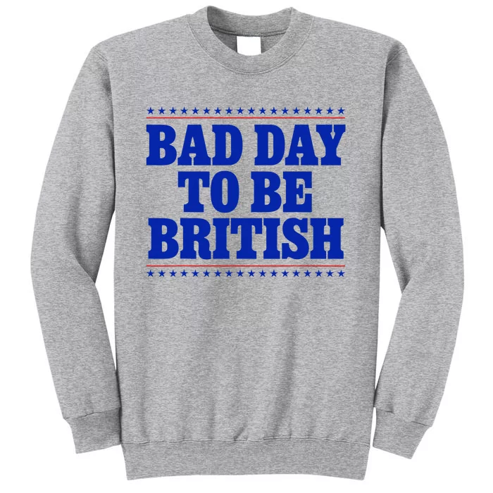 Bad Day To Be British Funny 4th Of July Tall Sweatshirt