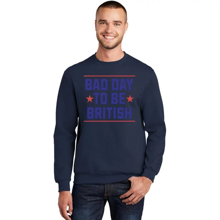 Bad Day To Be British Funny 4th Of July Tall Sweatshirt