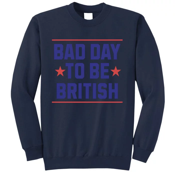 Bad Day To Be British Funny 4th Of July Tall Sweatshirt