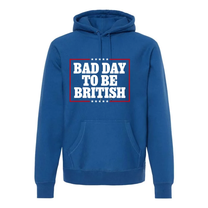 Bad Day To Be British Funny 4th Of July Premium Hoodie