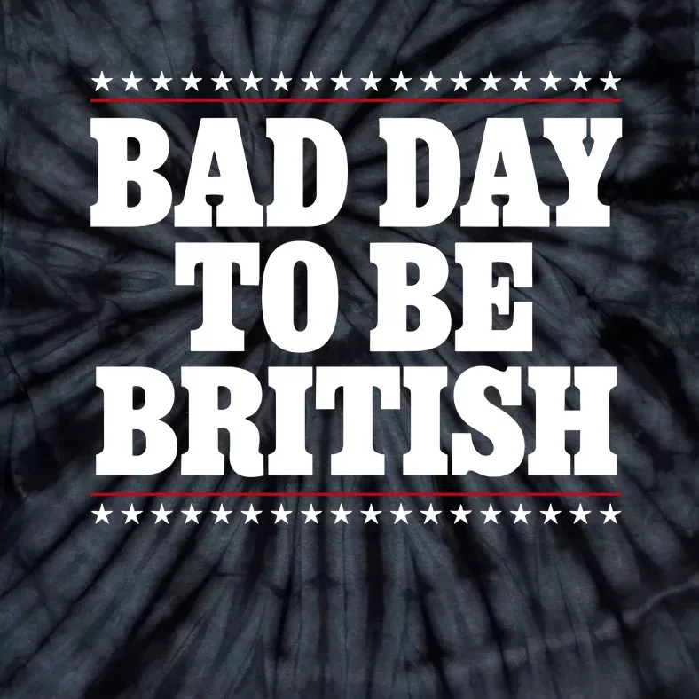 Bad Day To Be British Funny 4th Of July Tie-Dye T-Shirt