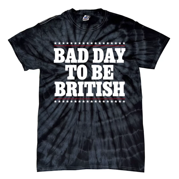 Bad Day To Be British Funny 4th Of July Tie-Dye T-Shirt