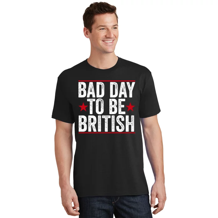 Bad Day To Be British Funny 4th Of July T-Shirt