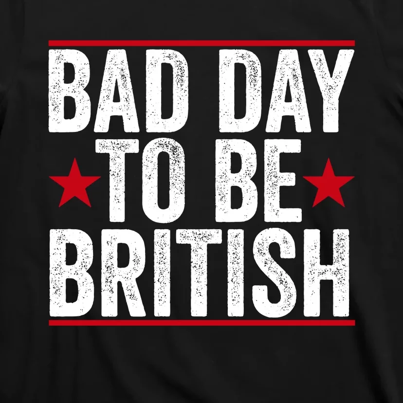 Bad Day To Be British Funny 4th Of July T-Shirt