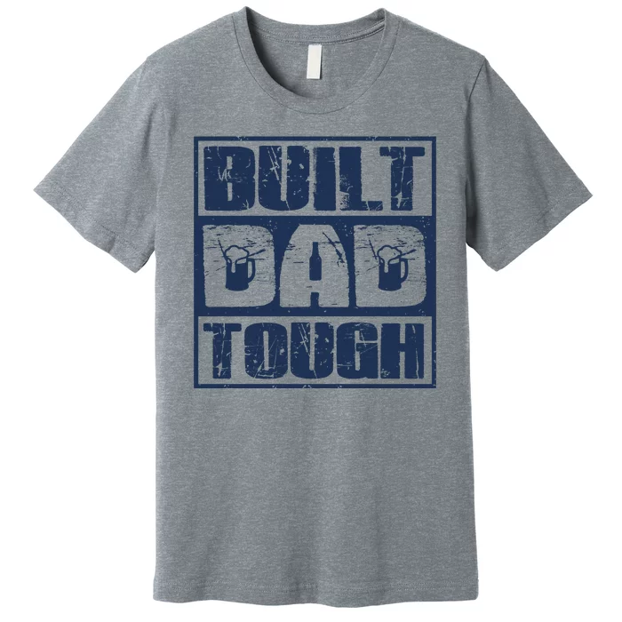 Built Dad Tough Cool Fathers Day Gift Premium T-Shirt