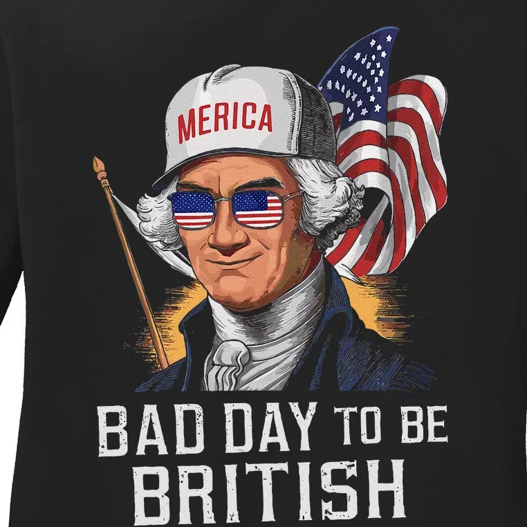 Bad Day To Be British Patriotic George Washington 4th July Gift Ladies Long Sleeve Shirt