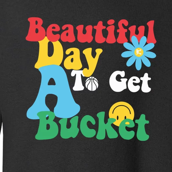 Beautiful Day To Get A Bucket Toddler Sweatshirt