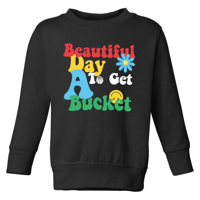 Beautiful Day To Get A Bucket Toddler Sweatshirt