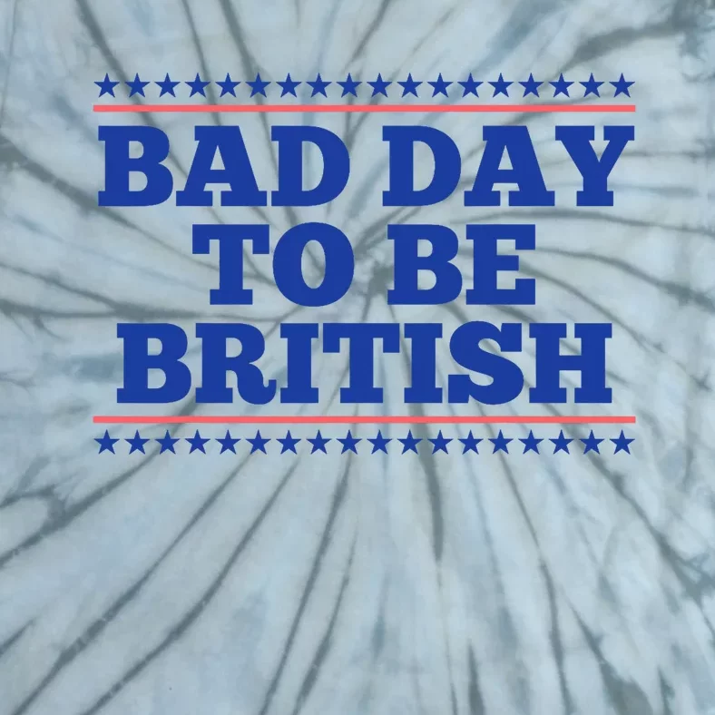 Bad Day To Be British Funny British 4th Of July Tie-Dye T-Shirt