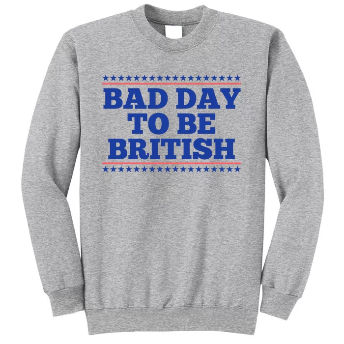 Bad Day To Be British Funny British 4th Of July Tall Sweatshirt