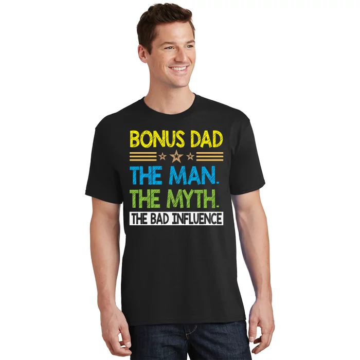 Bonus Dad The Man The Myth The Bad Influence. Fathers Day Gift T-Shirt