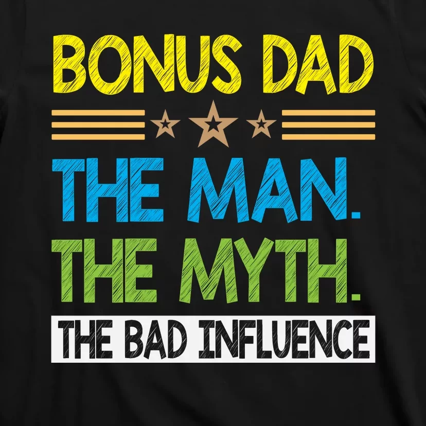 Bonus Dad The Man The Myth The Bad Influence. Fathers Day Gift T-Shirt