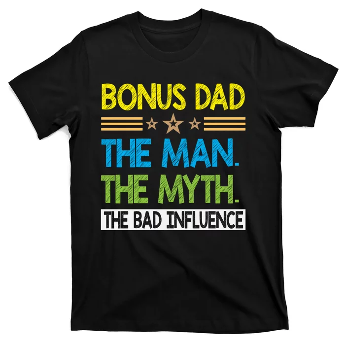 Bonus Dad The Man The Myth The Bad Influence. Fathers Day Gift T-Shirt