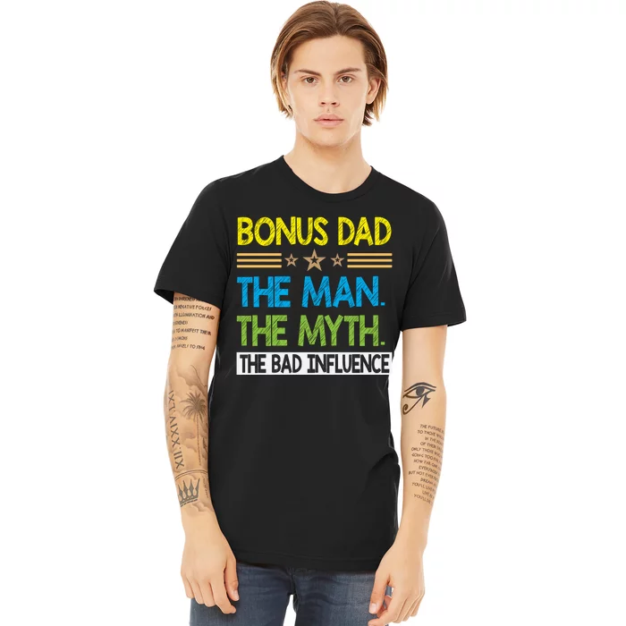 Bonus Dad The Man The Myth The Bad Influence. Fathers Day Gift Premium T-Shirt