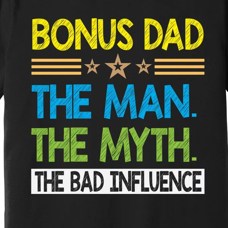 Bonus Dad The Man The Myth The Bad Influence. Fathers Day Gift Premium T-Shirt