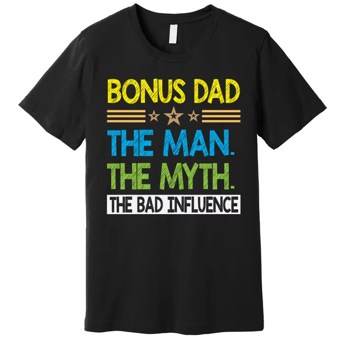 Bonus Dad The Man The Myth The Bad Influence. Fathers Day Gift Premium T-Shirt