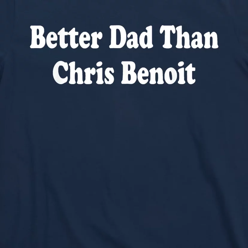 Better Dad Than Chris Benoit T-Shirt