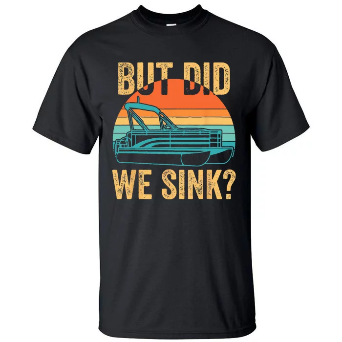 But Did We Sink Funny Pontoon Boat Captain Boating Tall T-Shirt