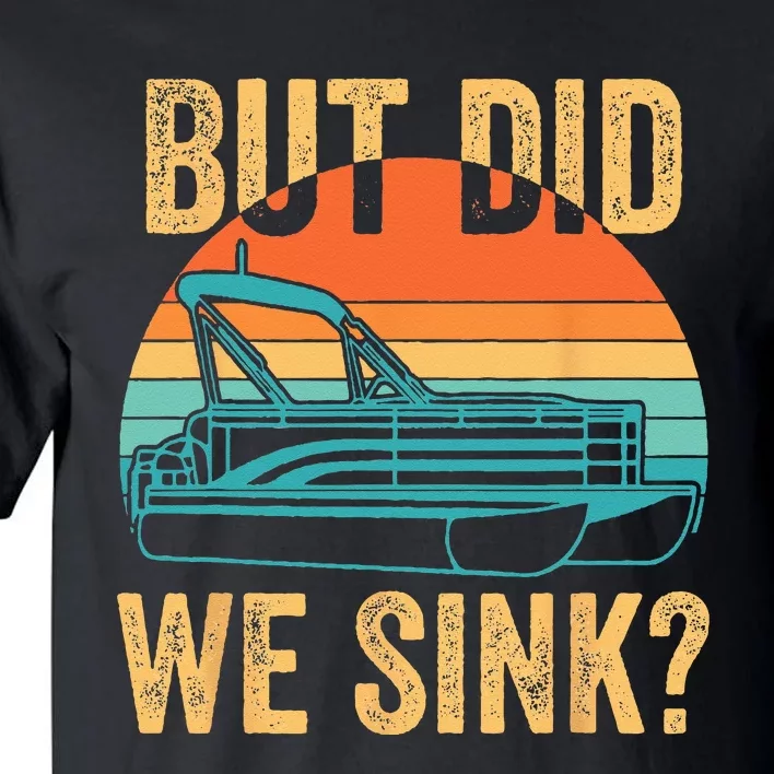 But Did We Sink Funny Pontoon Boat Captain Boating Tall T-Shirt