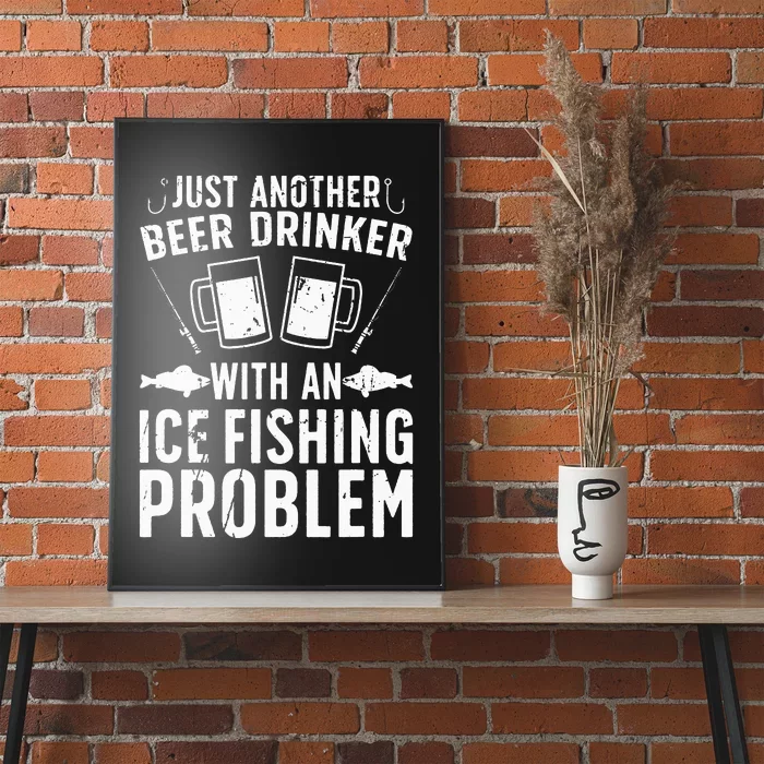 Beer Drinker With Ice Fishing Problem Ice Fisherman Poster