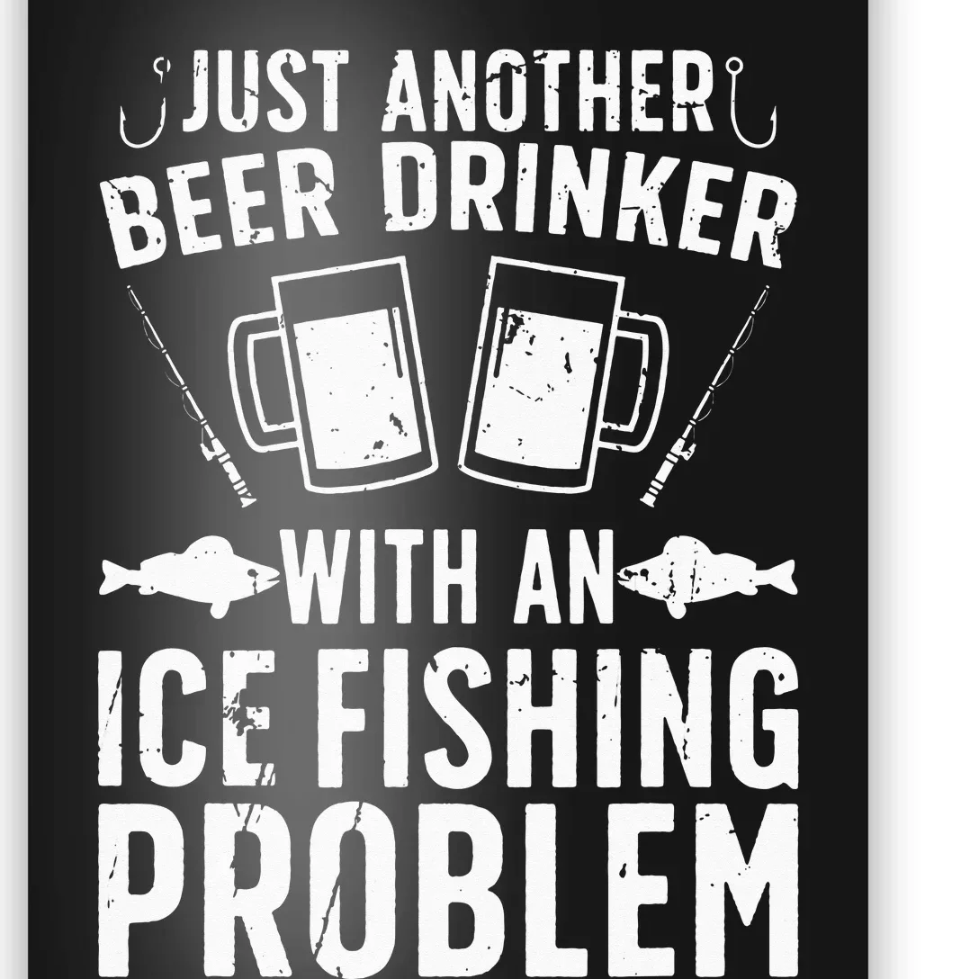 Beer Drinker With Ice Fishing Problem Ice Fisherman Poster