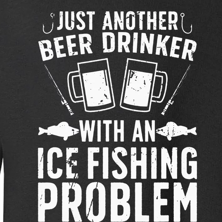 Beer Drinker With Ice Fishing Problem Ice Fisherman Toddler Sweatshirt