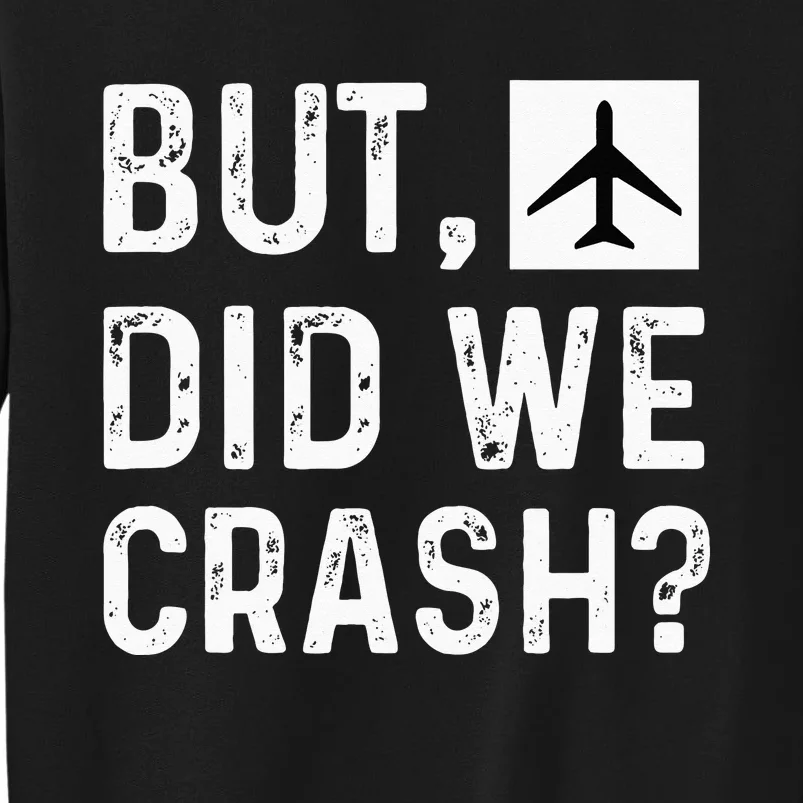 But Did We Crash Airplane Plane Pilot Aviator Tall Sweatshirt