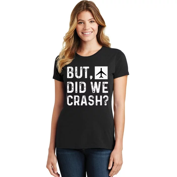 But Did We Crash Airplane Plane Pilot Aviator Women's T-Shirt