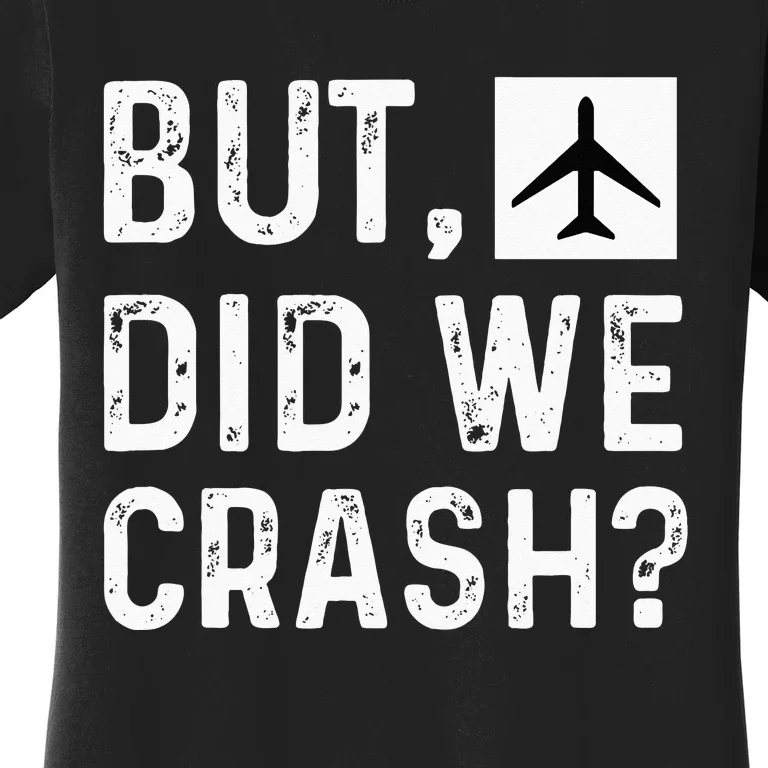 But Did We Crash Airplane Plane Pilot Aviator Women's T-Shirt