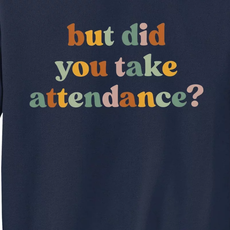 But Did You Take Attendance Tall Sweatshirt