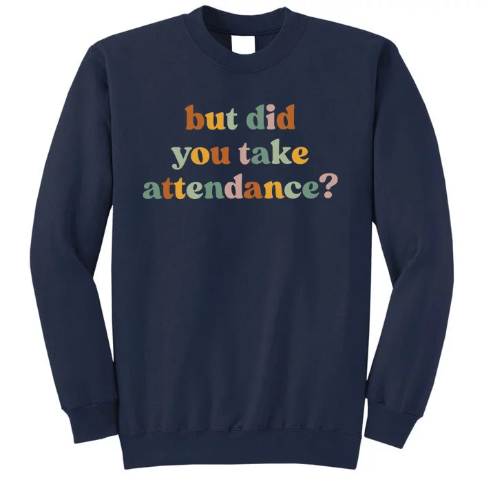 But Did You Take Attendance Tall Sweatshirt