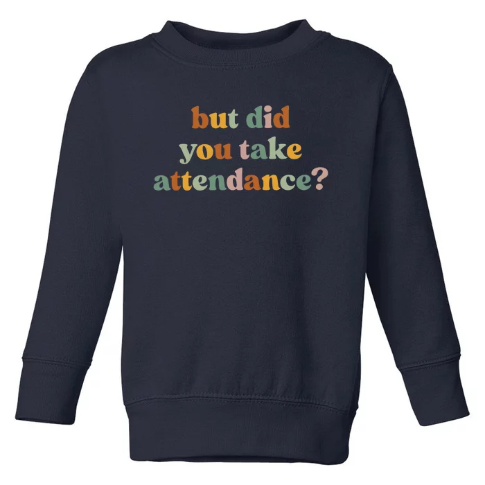 But Did You Take Attendance Toddler Sweatshirt