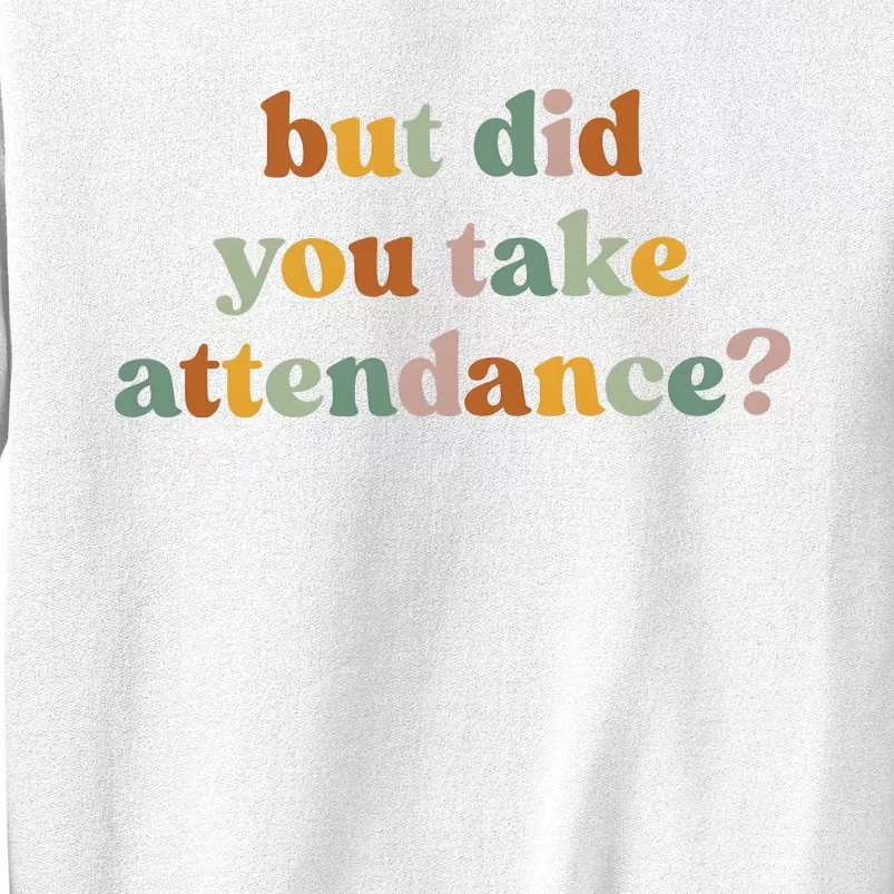 But Did You Take Attendance Sweatshirt