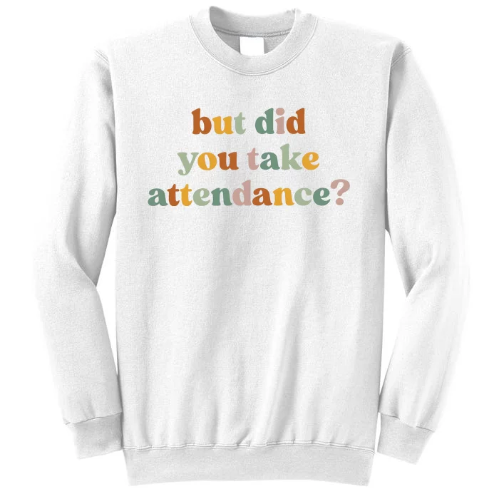 But Did You Take Attendance Sweatshirt