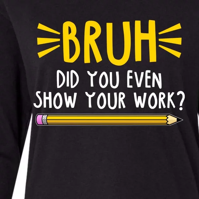 Bruh Did You Even Show Your Work School Life Womens Cotton Relaxed Long Sleeve T-Shirt