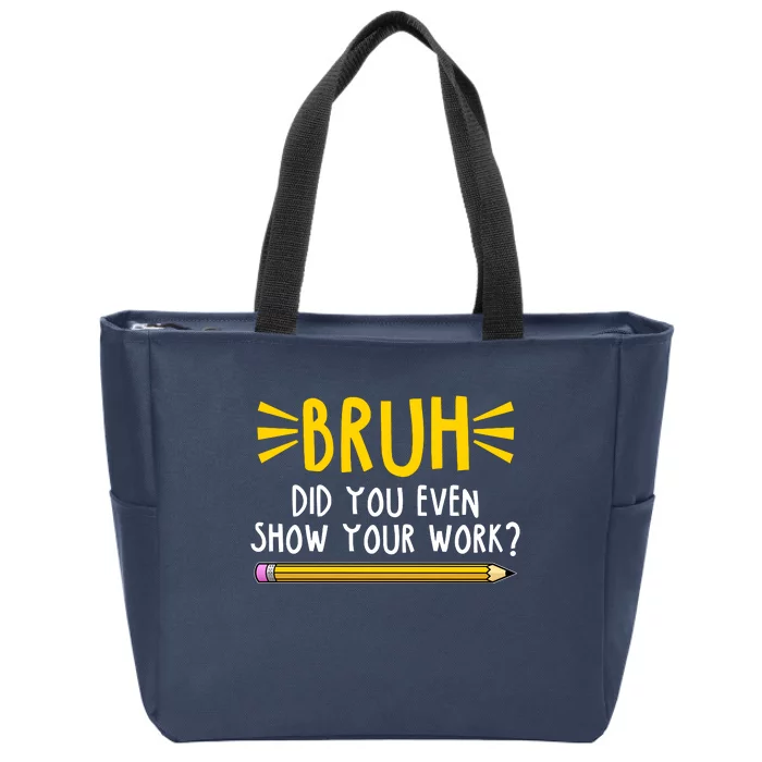 Bruh Did You Even Show Your Work School Life Zip Tote Bag