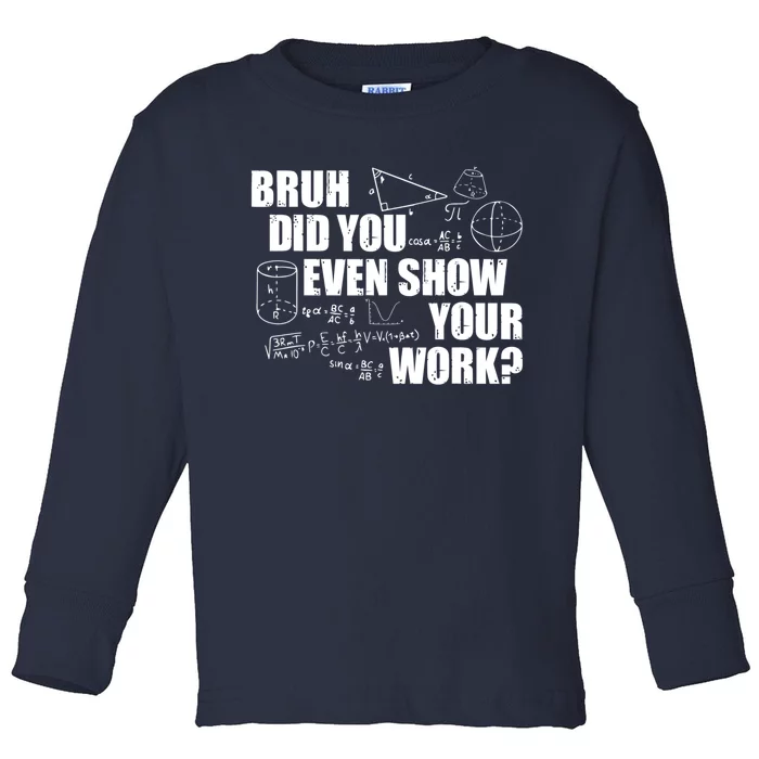 Bruh Did You Even Show Your Work Funny Math Teacher Saying Toddler Long Sleeve Shirt