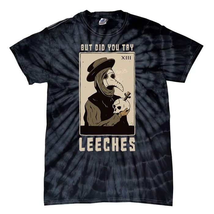 But Did You Try Leeches Plague Doctor Middle Age Medicines Tie-Dye T-Shirt