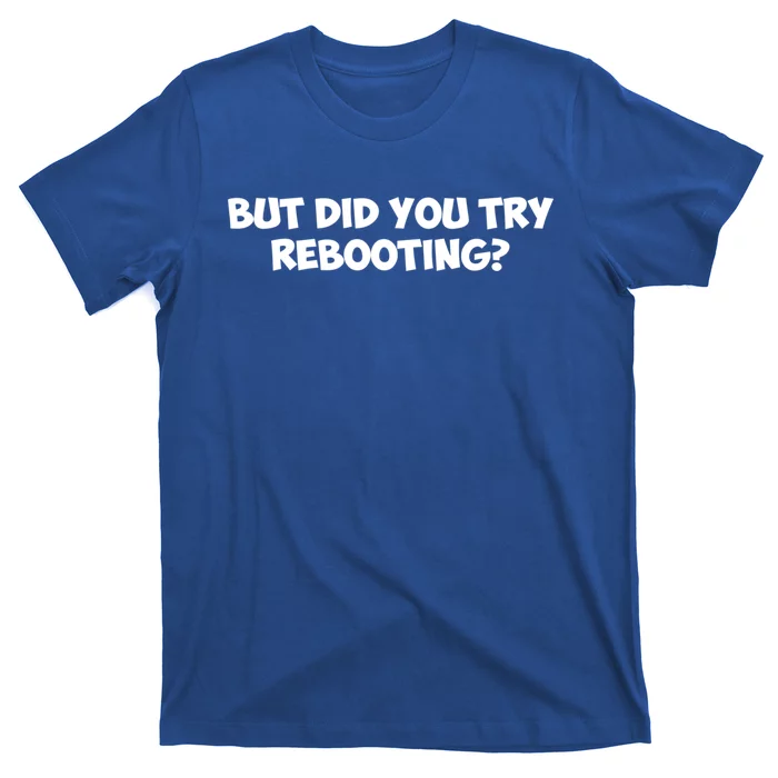 But Did You Try Rebooting Cyber Security Design S Funny Gift T-Shirt