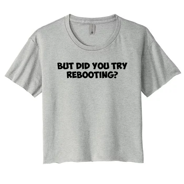 But Did You Try Rebooting Cyber Security Design S Funny Gift Women's Crop Top Tee