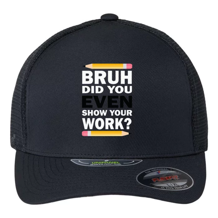 Bruh Did You Even Show Your Work Humorous Funny Math Teacher Flexfit Unipanel Trucker Cap