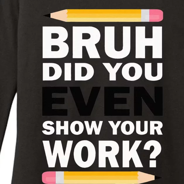 Bruh Did You Even Show Your Work Humorous Funny Math Teacher Womens CVC Long Sleeve Shirt